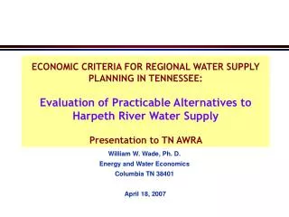 William W. Wade, Ph. D. Energy and Water Economics Columbia TN 38401 April 18, 2007