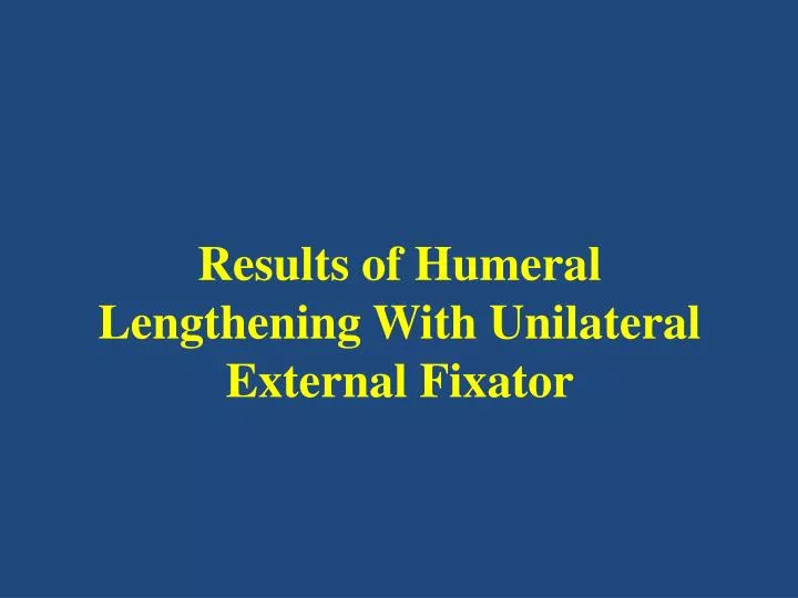 results of humeral lengthening w ith u nilateral e xternal f ixator