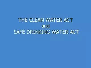 THE CLEAN WATER ACT and SAFE DRINKING WATER ACT