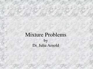 Mixture Problems by Dr. Julia Arnold