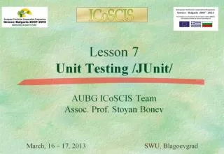 Lesson 7 Unit Testing /JUnit/ AUBG ICoSCIS Team Assoc. Prof. Stoyan Bonev