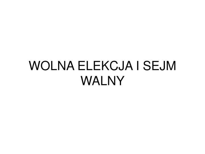 Ppt Wolna Elekcja I Sejm Walny Powerpoint Presentation Free Download Id4732144 7125