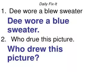 Daily Fix-It Dee wore a blew sweater 	Dee wore a blue sweater. Who drue this picture.