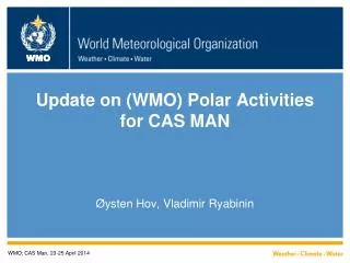 Update on (WMO) Polar Activities for CAS MAN