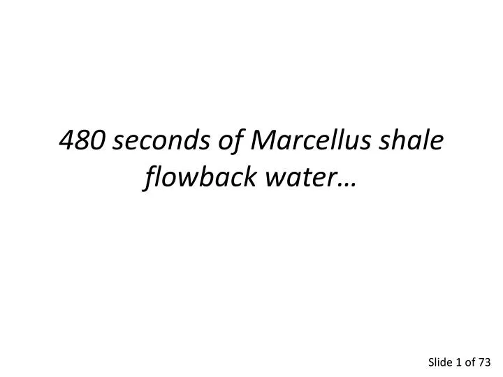 480 seconds of marcellus shale flowback water