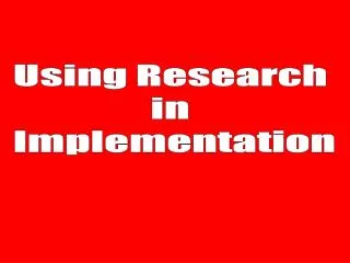 Using Research in Implementation