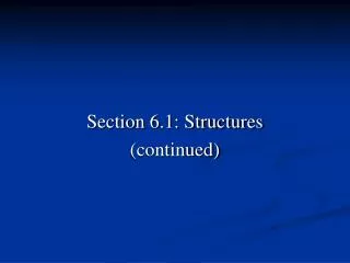 Section 6.1: Structures (continued)