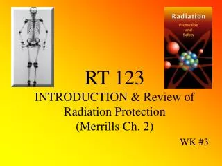 RT 123 INTRODUCTION &amp; Review of Radiation Protection (Merrills Ch. 2)