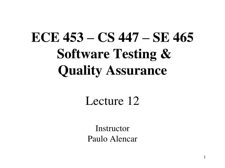 ece 453 cs 447 se 465 software testing quality assurance lecture 12 instructor paulo alencar