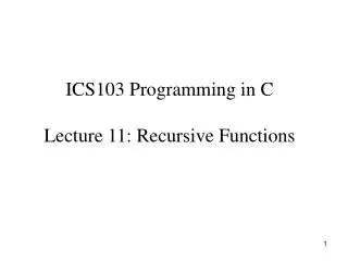 ICS103 Programming in C Lecture 11: Recursive Functions