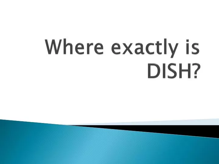 where exactly is dish