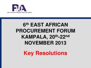 6 th EAST AFRICAN PROCUREMENT FORUM KAMPALA, 20 th -22 nd NOVEMBER 2013