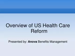Overview of US Health Care Reform Presented by: Anova Benefits Management