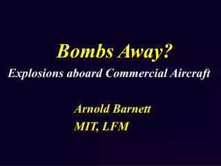 Bombs Away? Explosions aboard Commercial Aircraft Arnold Barnett MIT, LFM