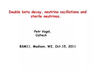 Double beta decay, neutrino oscillations and sterile neutrinos. Petr Vogel,