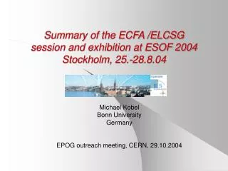 Summary of the ECFA /ELCSG session and exhibition at ESOF 2004 Stockholm, 25.-28.8.04