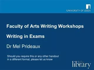 Faculty of Arts Writing Workshops Writing in Exams Dr Mel Prideaux