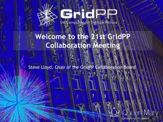 Welcome to the 21st GridPP Collaboration Meeting