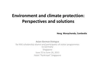 Environment and climate protection: Perspectives and solutions Heng Monychenda, Cambodia