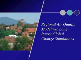 Regional Air Quality Modeling: Long Range Global Change Simulations