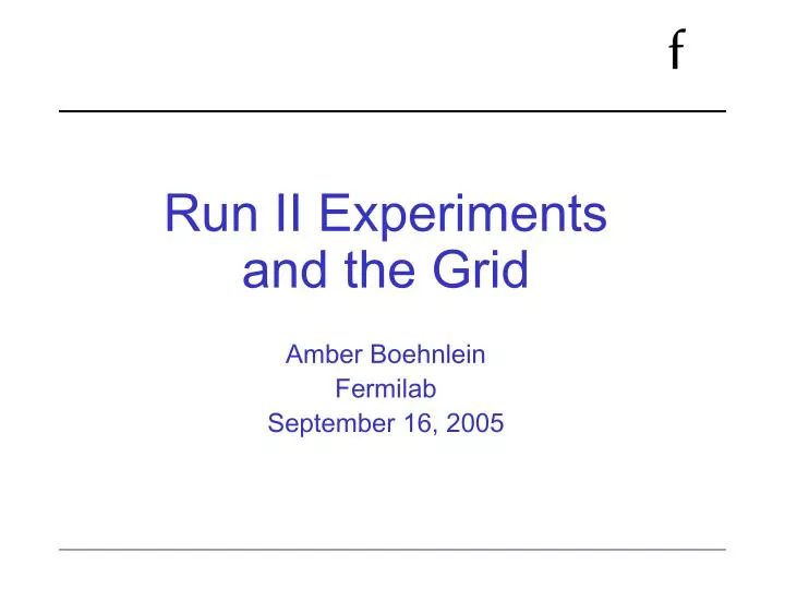 run ii experiments and the grid amber boehnlein fermilab september 16 2005