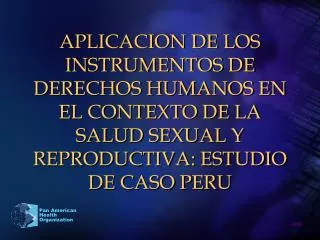UTILIZANDO DERECHOS HUMANOS EN EL CONTEXTO DE LA SALUD SEXUAL Y REPRODUCTIVA: PERU