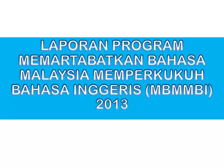laporan program memartabatkan bahasa malaysia memperkukuh bahasa inggeris mbmmbi 2013