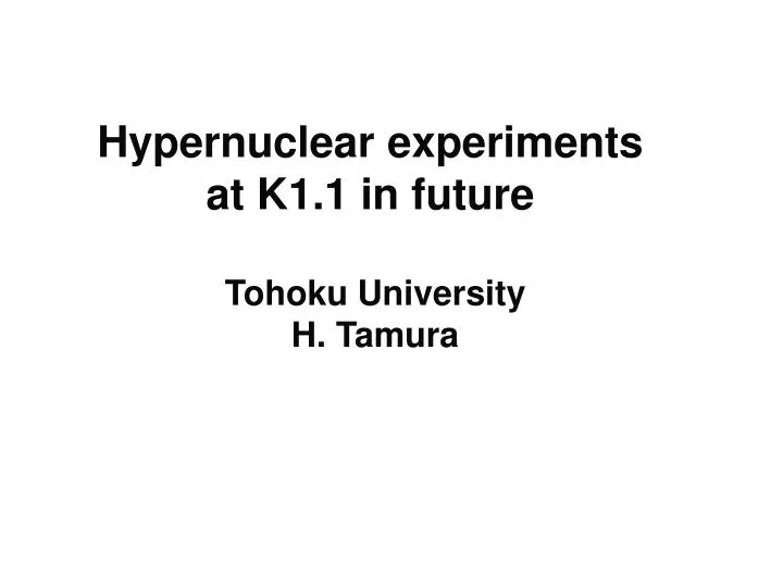 hypernuclear experiments at k1 1 in future tohoku university h tamura