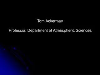 Tom Ackerman Professor, Department of Atmospheric Sciences