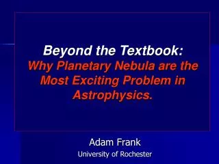 Beyond the Textbook: Why Planetary Nebula are the Most Exciting Problem in Astrophysics.