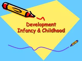 Development Infancy &amp; Childhood