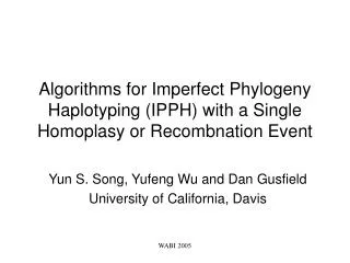 Yun S. Song, Yufeng Wu and Dan Gusfield University of California, Davis