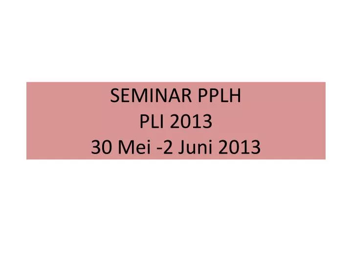 seminar pplh pli 2013 30 mei 2 juni 2013