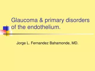 Glaucoma &amp; primary disorders of the endothelium.