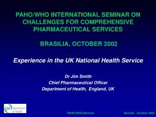 Experience in the UK National Health Service Dr Jim Smith Chief Pharmaceutical Officer