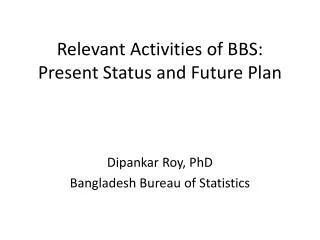 Relevant Activities of BBS: Present Status and Future Plan