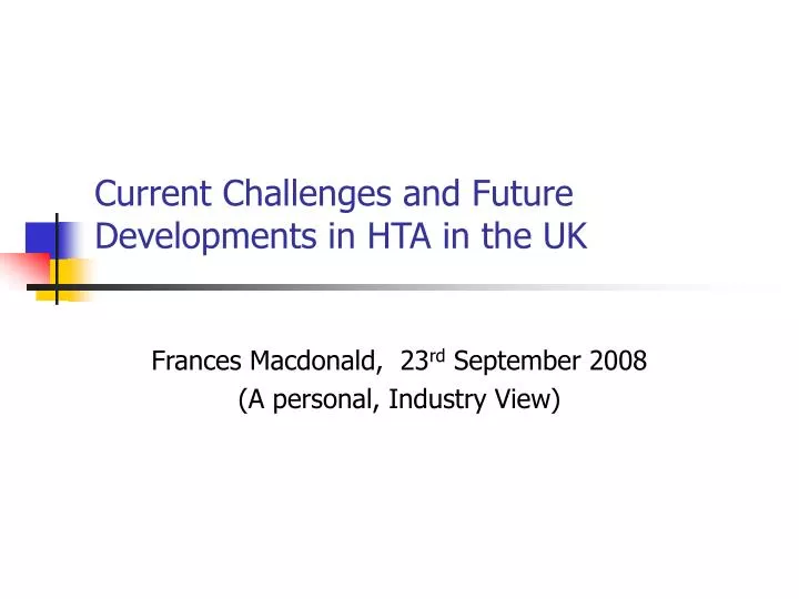 current challenges and future developments in hta in the uk