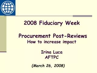 2008 Fiduciary Week Procurement Post-Reviews How to increase impact Irina Luca AFTPC