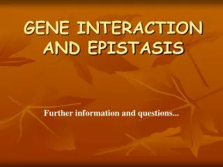 GENE INTERACTION AND EPISTASIS
