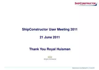 ShipConstructor User Meeting 2011 21 June 2011 Thank You Royal Huisman