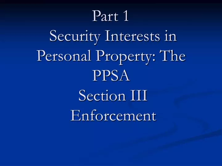 part 1 security interests in personal property the ppsa section iii enforcement