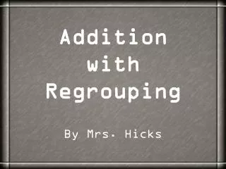 Addition with Regrouping By Mrs. Hicks