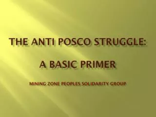 The ANTI POSCO STRUGGLE: A Basic Primer Mining Zone Peoples Solidarity Group