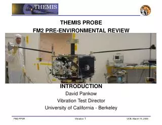 THEMIS PROBE FM2 PRE-ENVIRONMENTAL REVIEW INTRODUCTION David Pankow Vibration Test Director