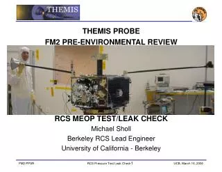 THEMIS PROBE FM2 PRE-ENVIRONMENTAL REVIEW RCS MEOP TEST/LEAK CHECK Michael Sholl