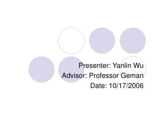 Presenter: Yanlin Wu Advisor: Professor Geman Date: 10/17/2006