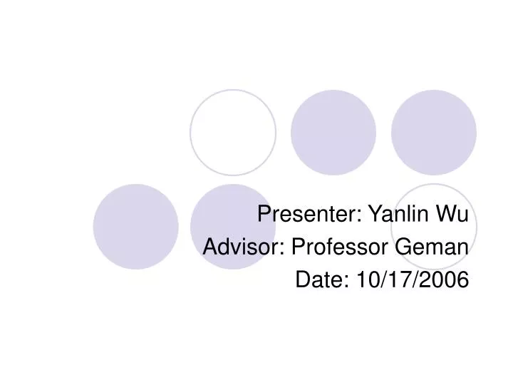 presenter yanlin wu advisor professor geman date 10 17 2006