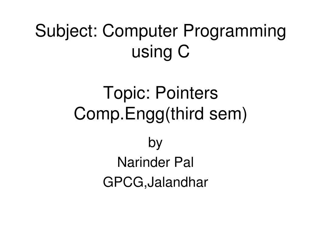 PPT - Subject: Computer Programming using C Topic: Pointers Comp.Engg ...