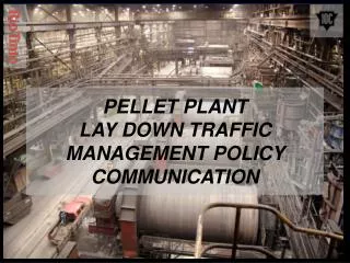 PELLET PLANT LAY DOWN TRAFFIC MANAGEMENT POLICY COMMUNICATION