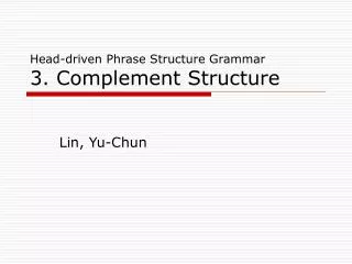 Head-driven Phrase Structure Grammar 3. Complement Structure